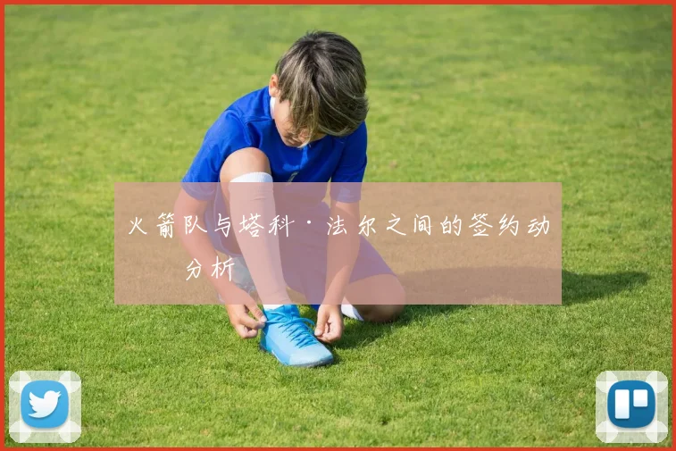 火箭队与塔科·法尔之间的签约动向分析